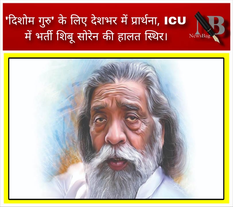 दिशोम गुरु’ के लिए देशभर में प्रार्थना, ICU में भर्ती शिबू सोरेन की हालत स्थिर।