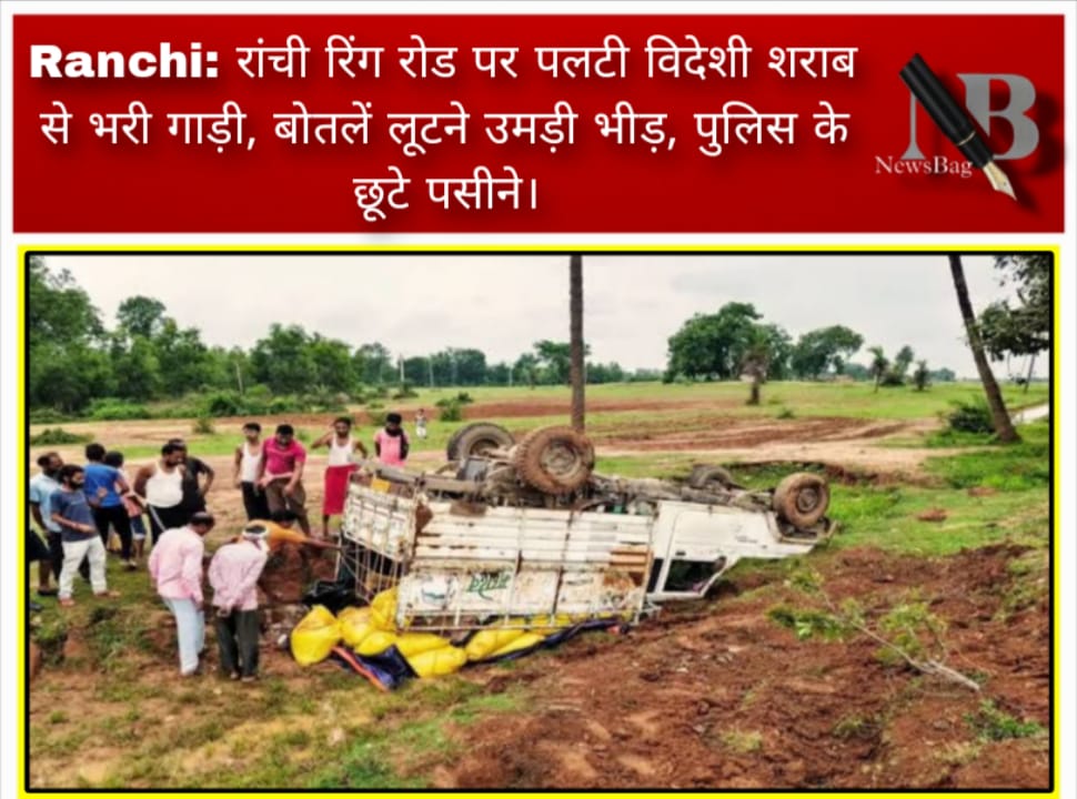Ranchi: रांची रिंग रोड पर पलटी विदेशी शराब से भरी गाड़ी, बोतलें लूटने उमड़ी भीड़, पुलिस के छूटे पसीने।