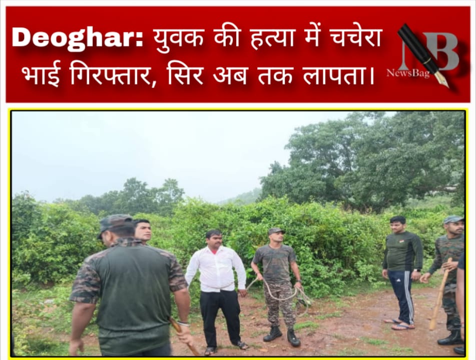 Deoghar: युवक की हत्या में चचेरा भाई गिरफ्तार, सिर अब तक लापता।