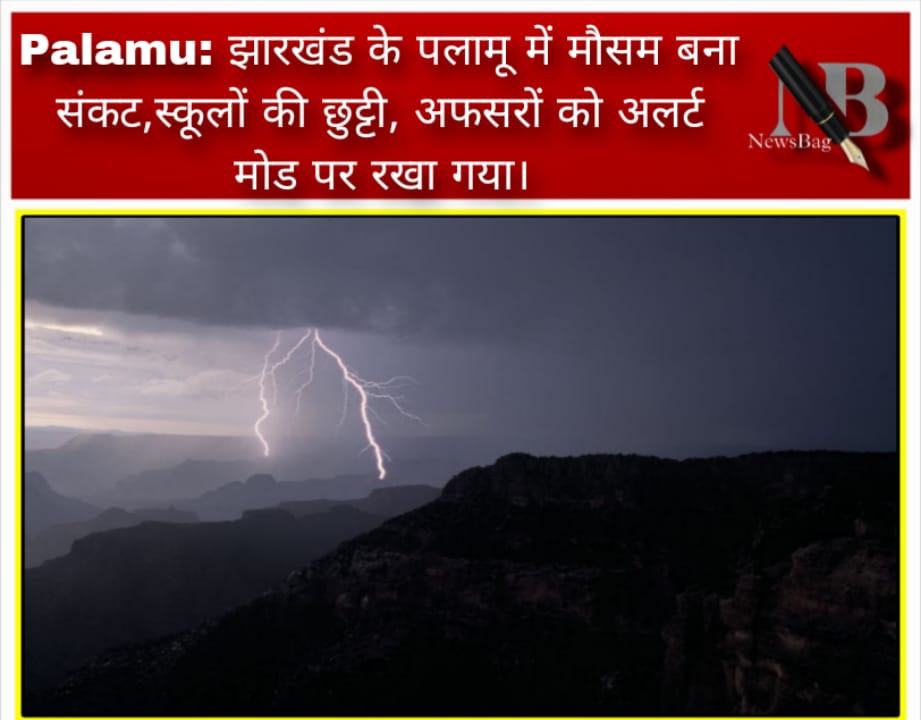 Palamu: झारखंड के पलामू में मौसम बना संकट,स्कूलों की छुट्टी, अफसरों को अलर्ट मोड पर रखा गया।