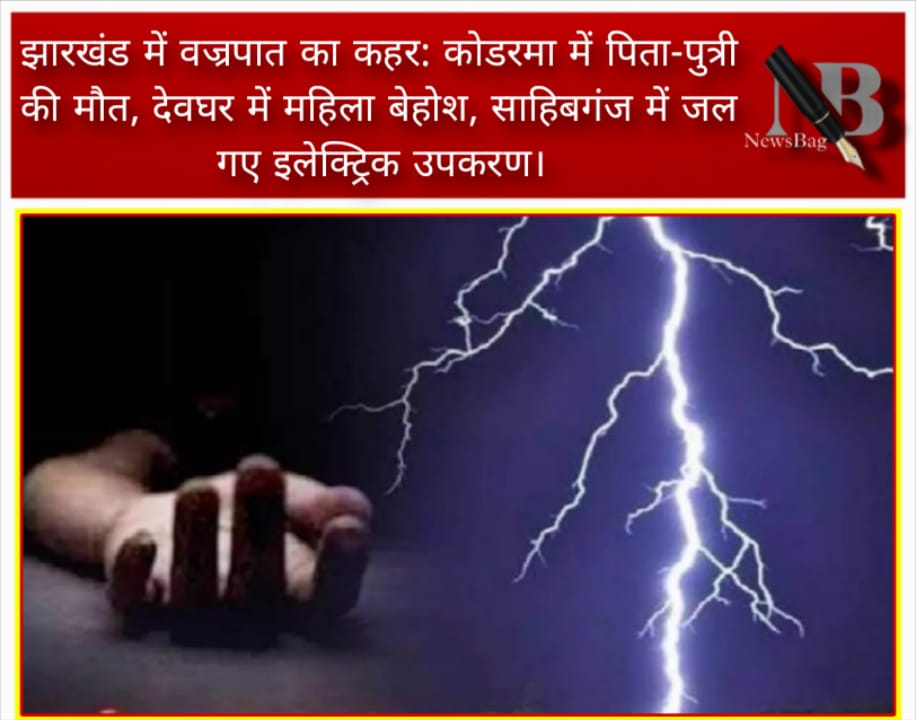 झारखंड में वज्रपात का कहर: कोडरमा में पिता-पुत्री की मौत, देवघर में महिला बेहोश, साहिबगंज में जल गए इलेक्ट्रिक उपकरण।