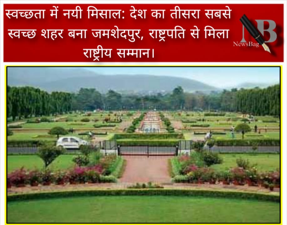 स्वच्छता में नयी मिसाल: देश का तीसरा सबसे स्वच्छ शहर बना जमशेदपुर, राष्ट्रपति से मिला राष्ट्रीय सम्मान।
