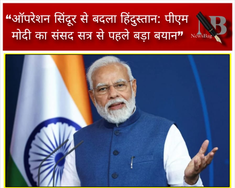 “ऑपरेशन सिंदूर से बदला हिंदुस्तान: पीएम मोदी का संसद सत्र से पहले बड़ा बयान”