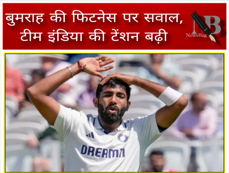 बुमराह की फिटनेस पर सवाल, टीम इंडिया की टेंशन बढ़ी