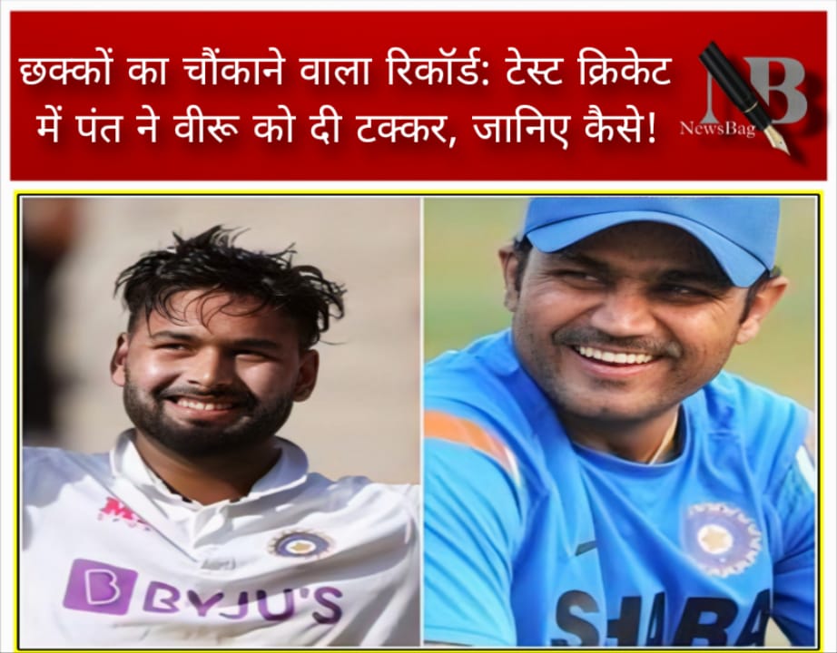 छक्कों का चौंकाने वाला रिकॉर्ड: टेस्ट क्रिकेट में पंत ने वीरू को दी टक्कर, जानिए कैसे!