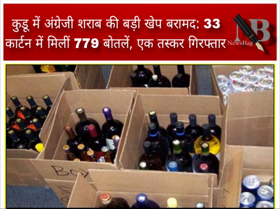 कुडू में अंग्रेजी शराब की बड़ी खेप बरामद: 33 कार्टन में मिलीं 779 बोतलें, एक तस्कर गिरफ्तार ।