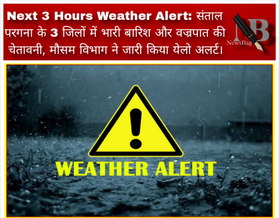 Next 3 Hours Weather Alert: संताल परगना के 3 जिलों में भारी बारिश और वज्रपात की चेतावनी, मौसम विभाग ने जारी किया येलो अलर्ट।