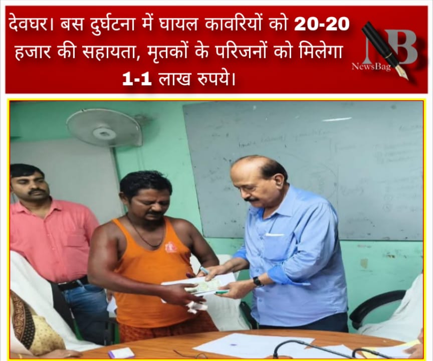 देवघर। बस दुर्घटना में घायल कावरियों को 20-20 हजार की सहायता, मृतकों के परिजनों को मिलेगा 1-1 लाख रुपये।
