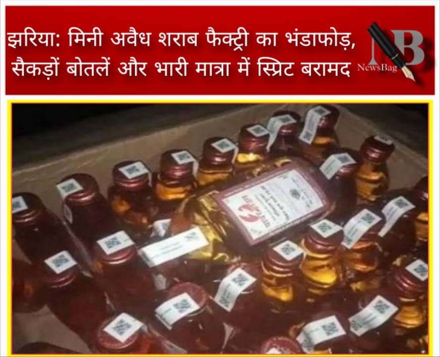 झरिया: मिनी अवैध शराब फैक्ट्री का भंडाफोड़, सैकड़ों बोतलें और भारी मात्रा में स्प्रिट बरामद
