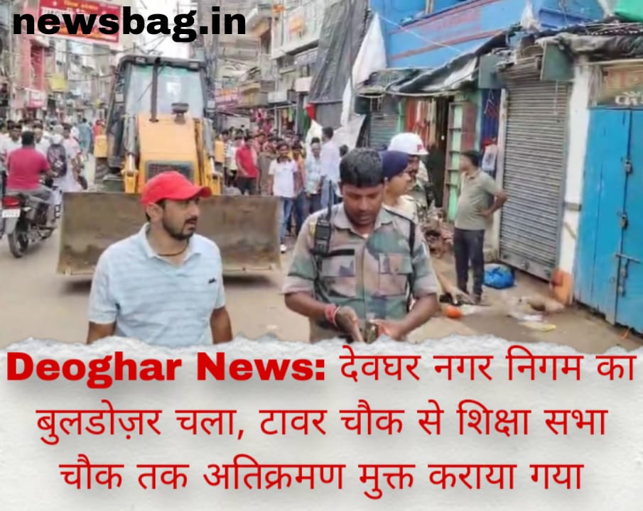 Deoghar News: देवघर नगर निगम का बुलडोज़र चला, टावर चौक से शिक्षा सभा चौक तक अतिक्रमण मुक्त कराया गया