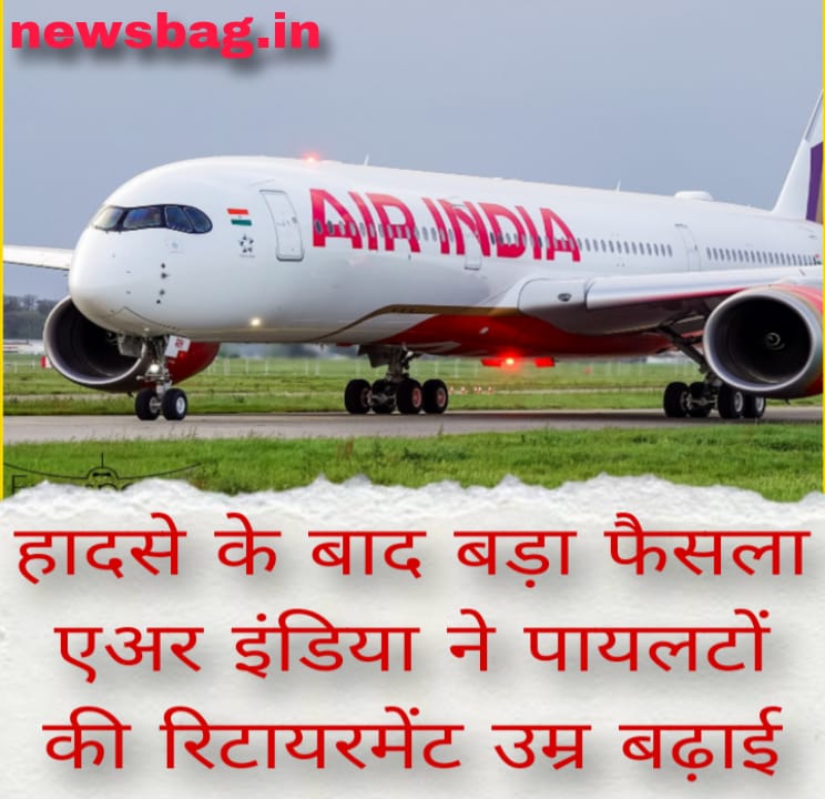 हादसे के बाद बड़ा फैसला — एअर इंडिया ने पायलटों की रिटायरमेंट उम्र बढ़ाई