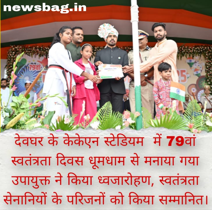 देवघर के केकेएन स्टेडियम में 79वां स्वतंत्रता दिवस धूमधाम से मनाया गया —उपायुक्त ने किया ध्वजारोहण, स्वतंत्रता सेनानियों के परिजनों को किया सम्मानित।