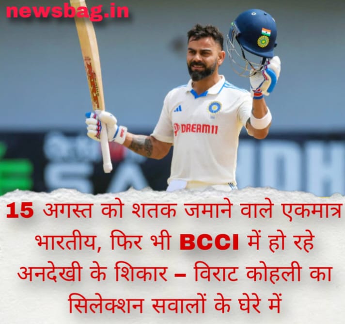 15 अगस्त को शतक जमाने वाले एकमात्र भारतीय, फिर भी BCCI में हो रहे अनदेखी के शिकार – विराट कोहली का सिलेक्शन सवालों के घेरे में