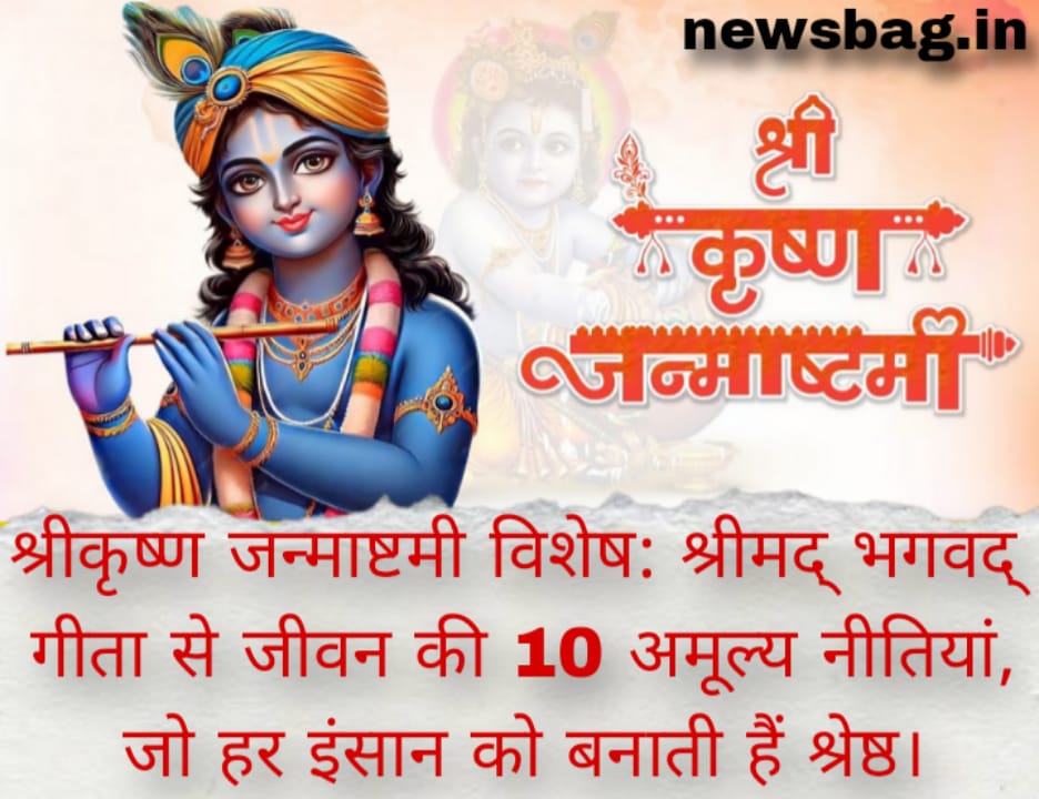 श्रीकृष्ण जन्माष्टमी विशेष: श्रीमद् भगवद् गीता से जीवन की 10 अमूल्य नीतियां, जो हर इंसान को बनाती हैं श्रेष्ठ।