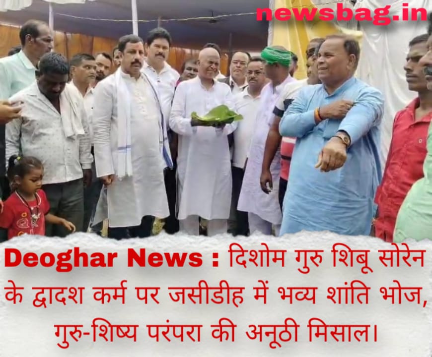 Deoghar News : दिशोम गुरु शिबू सोरेन के द्वादश कर्म पर जसीडीह में भव्य शांति भोज, गुरु-शिष्य परंपरा की अनूठी मिसाल।
