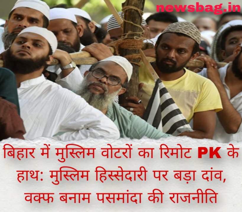 बिहार में मुस्लिम वोटरों का रिमोट PK के हाथ: मुस्लिम हिस्सेदारी पर बड़ा दांव, वक्फ बनाम पसमांदा की राजनीति