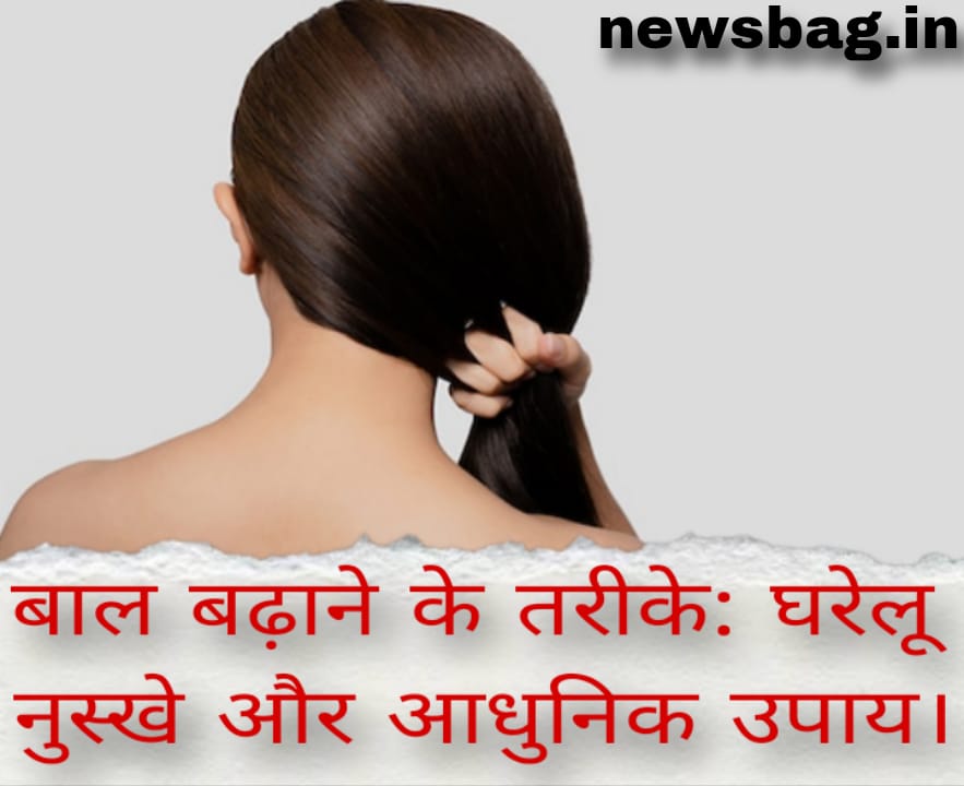 बाल बढ़ाने के तरीके: घरेलू नुस्खे और आधुनिक उपाय।