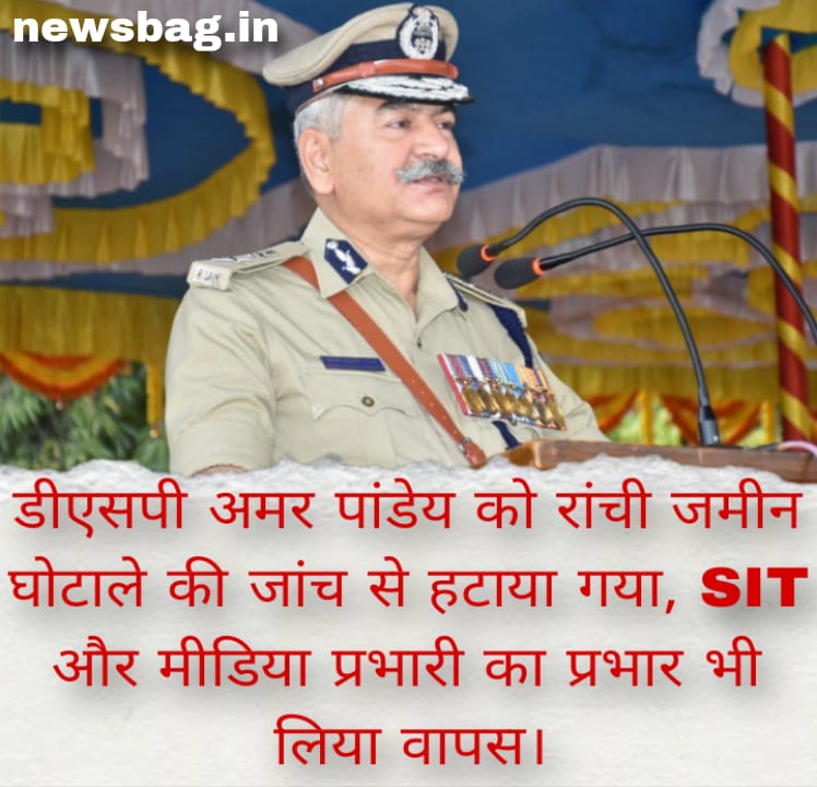 डीएसपी अमर पांडेय को रांची जमीन घोटाले की जांच से हटाया गया, SIT और मीडिया प्रभारी का प्रभार भी लिया वापस।