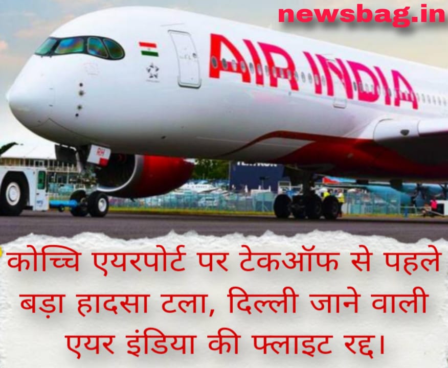 कोच्चि एयरपोर्ट पर टेकऑफ से पहले बड़ा हादसा टला, दिल्ली जाने वाली एयर इंडिया की फ्लाइट रद्द।